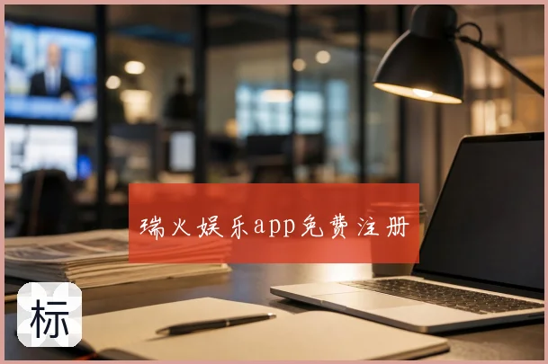 瑞火娱乐app免费注册