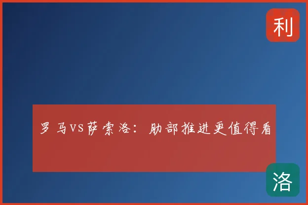 罗马vs萨索洛:肋部推进更值得看