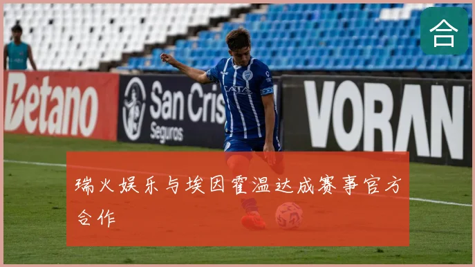 瑞火娱乐与埃因霍温达成赛事官方合作
